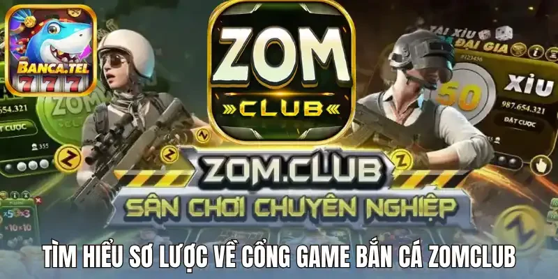 Tìm hiểu sơ lược về cổng game bắn cá Zomclub
